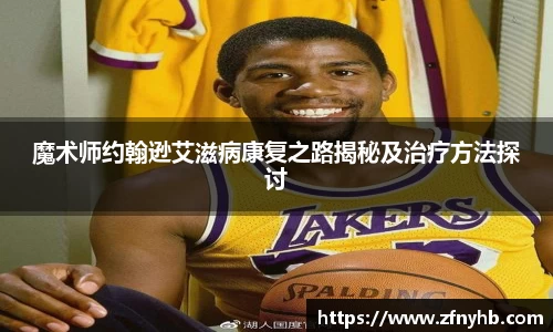 魔术师约翰逊艾滋病康复之路揭秘及治疗方法探讨