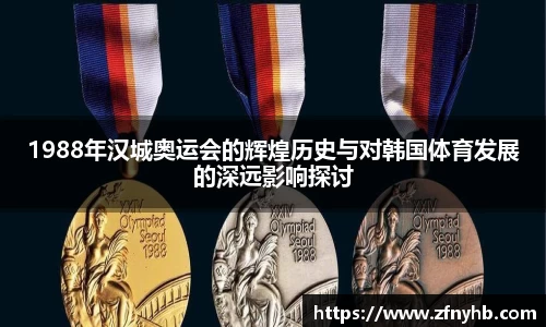 1988年汉城奥运会的辉煌历史与对韩国体育发展的深远影响探讨