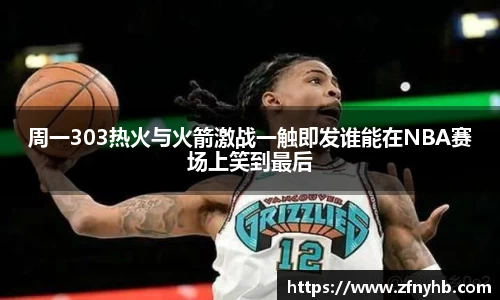 周一303热火与火箭激战一触即发谁能在NBA赛场上笑到最后