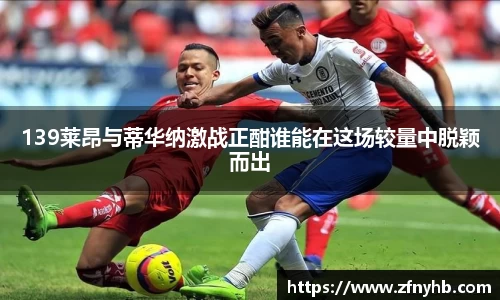 139莱昂与蒂华纳激战正酣谁能在这场较量中脱颖而出