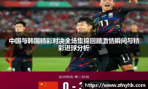中国与韩国精彩对决全场集锦回顾激情瞬间与精彩进球分析