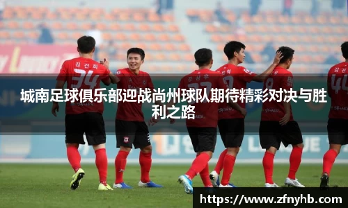 城南足球俱乐部迎战尚州球队期待精彩对决与胜利之路